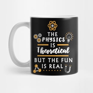 The physics is theoretical  - Funny Physicist Mug